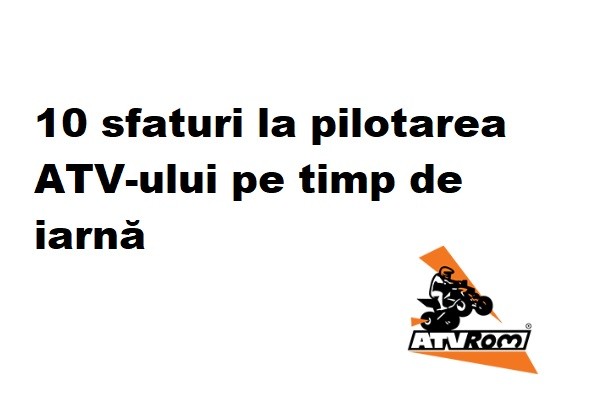 Ce trebuie sa stii despre pilotarea ATV-ului pe timp de iarna